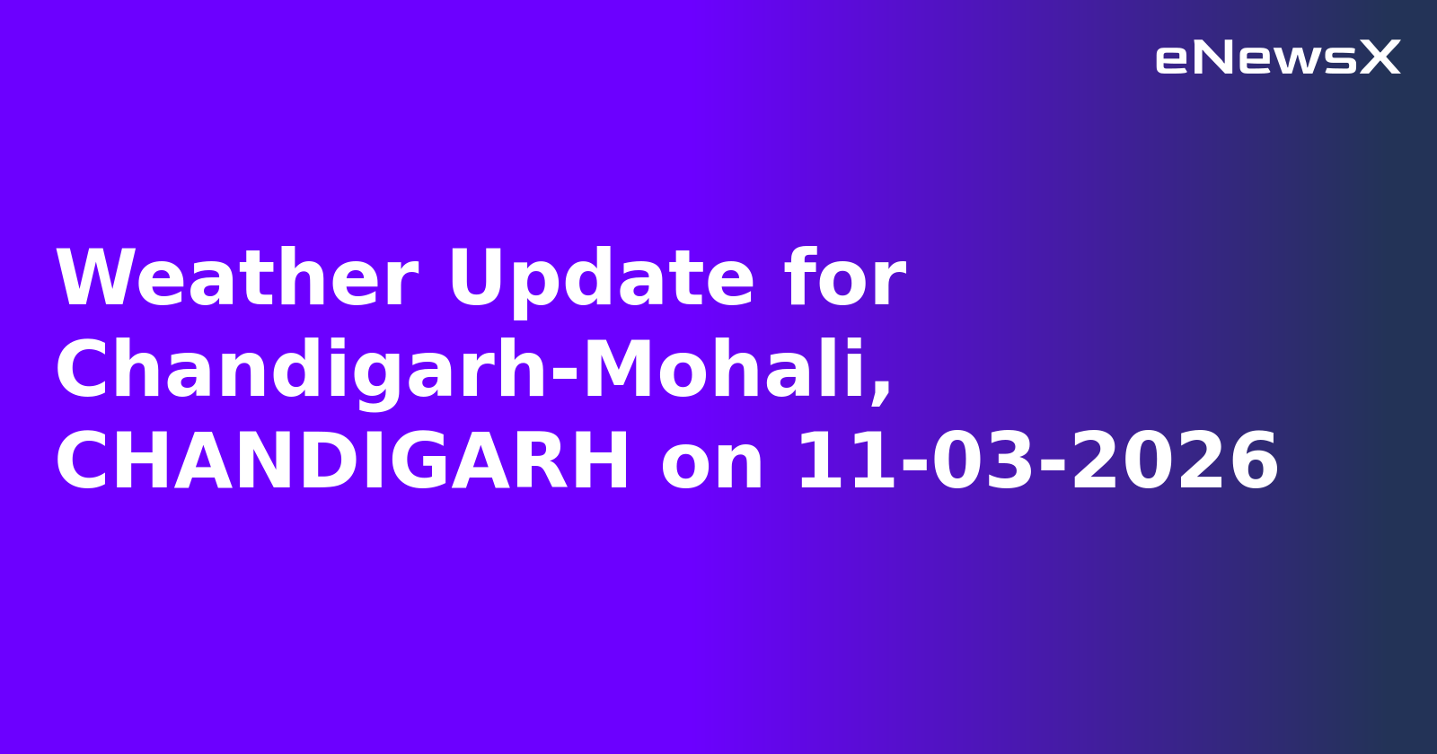 Weather Update for Chandigarh-Mohali, CHANDIGARH on 11-03-2026