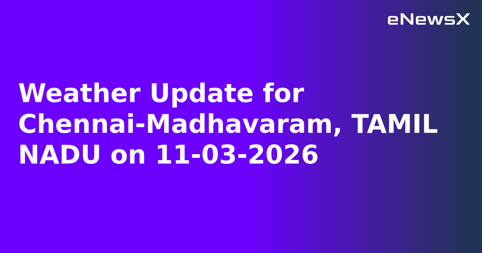 Weather Update for Chennai-Madhavaram, TAMIL NADU on 11-03-2026