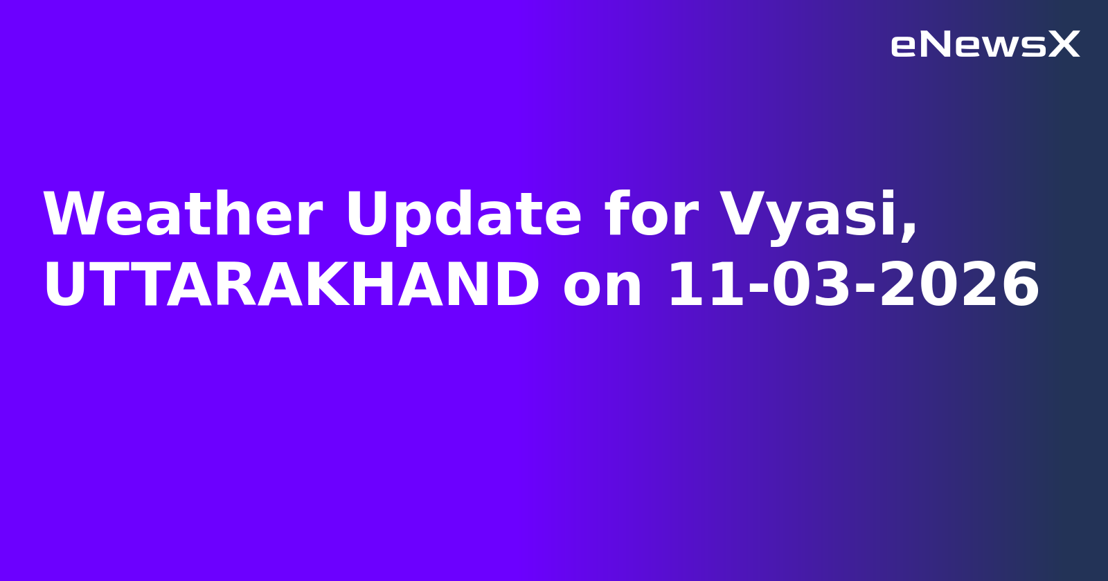 Weather Update for Vyasi, UTTARAKHAND on 11-03-2026.webp