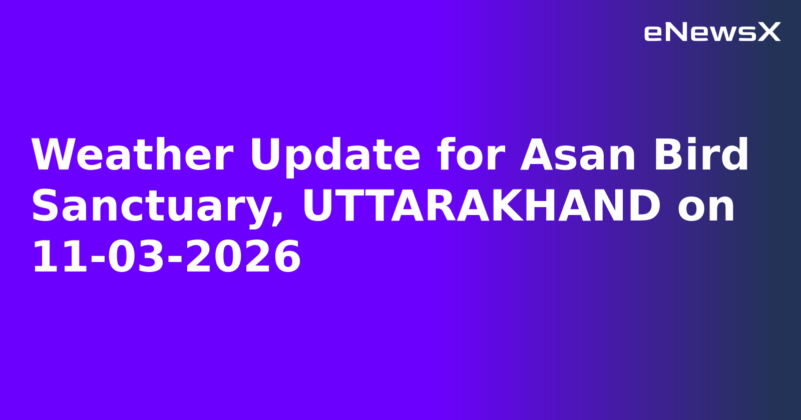 Weather Update for Asan Bird Sanctuary, UTTARAKHAND on 11-03-2026