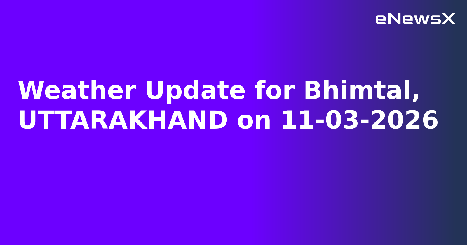 Weather Update for Bhimtal, UTTARAKHAND on 11-03-2026