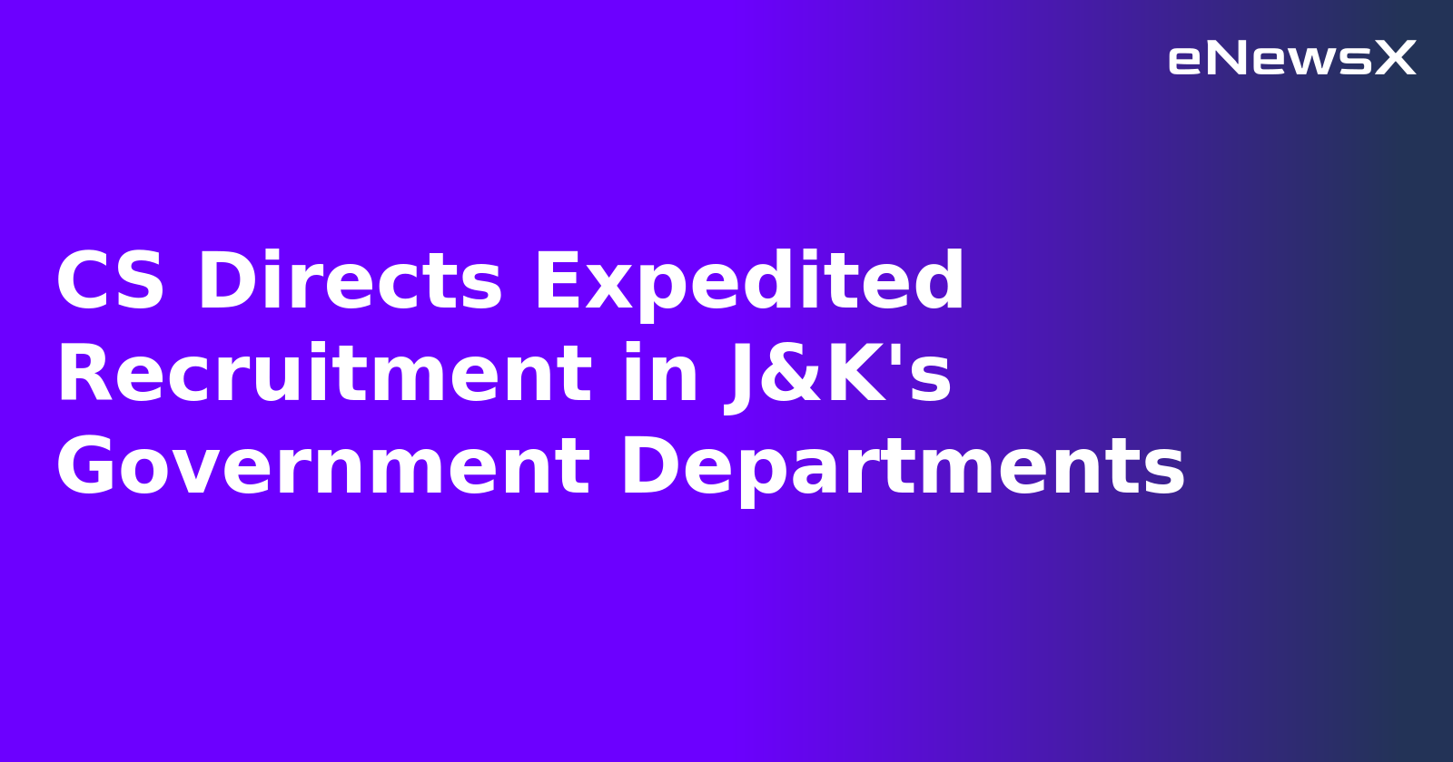 CS Directs Expedited Recruitment in J&K's Government Departments.webp