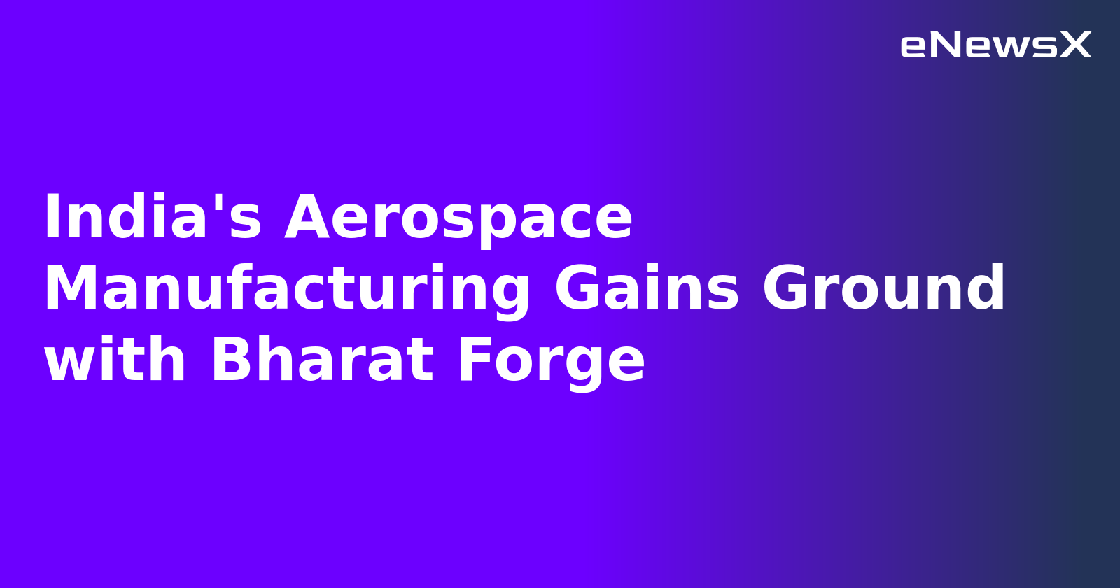 India's Aerospace Manufacturing Gains Ground with Bharat Forge.webp