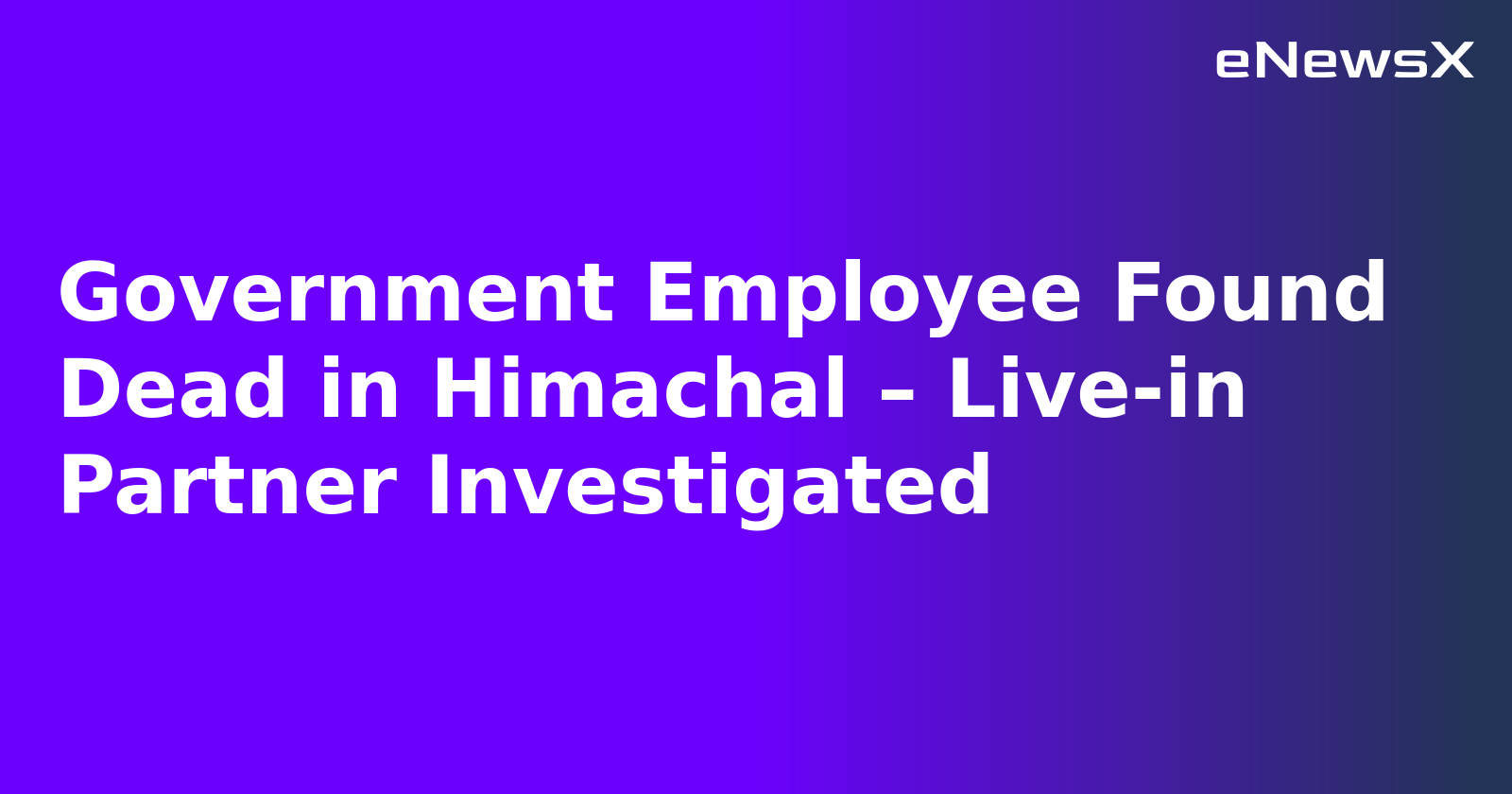 Government Employee Found Dead in Himachal – Live-in Partner Investigated.webp