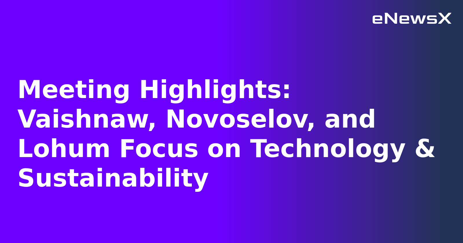 Meeting Highlights: Vaishnaw, Novoselov, and Lohum Focus on Technology & Sustainability.webp