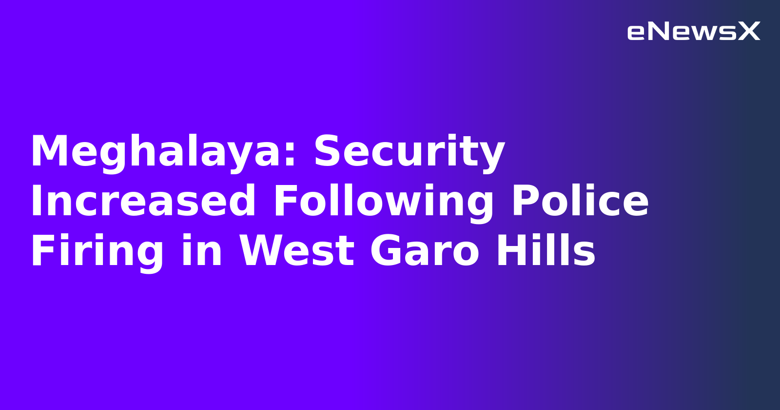 Meghalaya: Security Increased Following Police Firing in West Garo Hills.webp