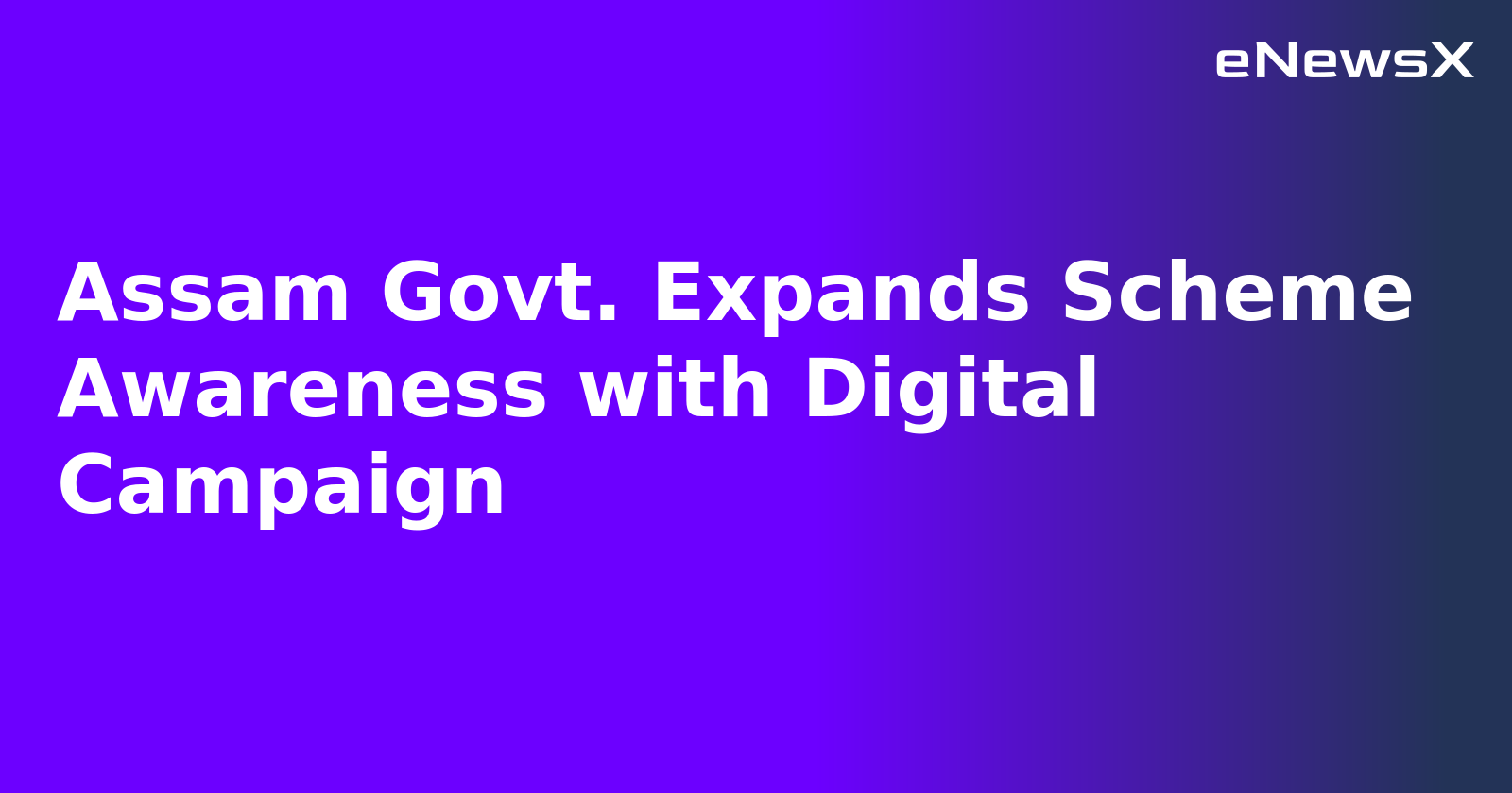 Assam Govt. Expands Scheme Awareness with Digital Campaign.webp