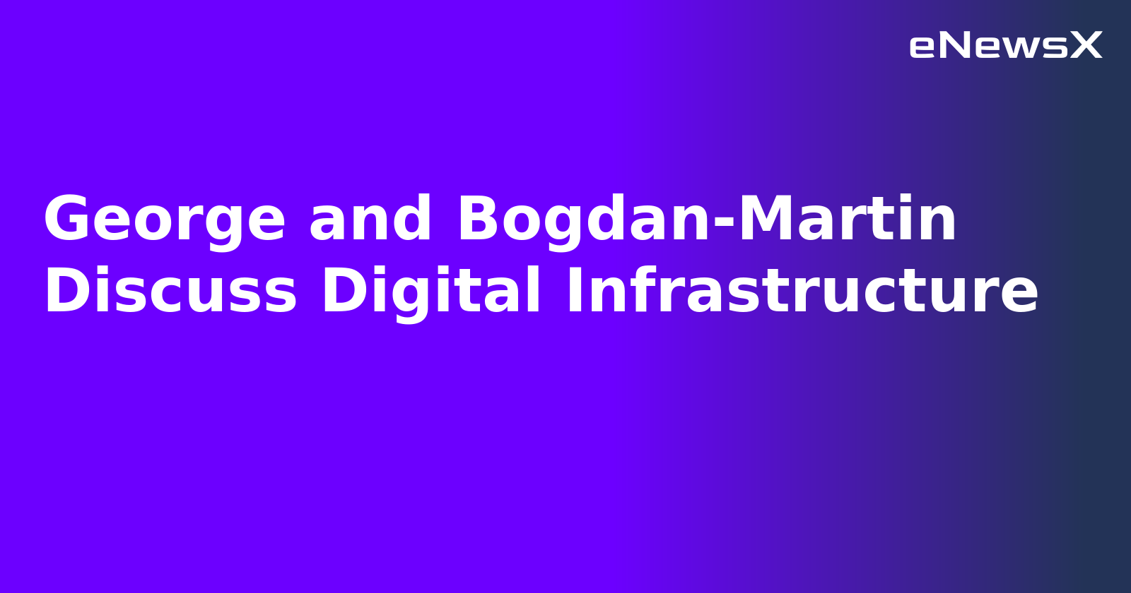 George and Bogdan-Martin Discuss Digital Infrastructure.webp