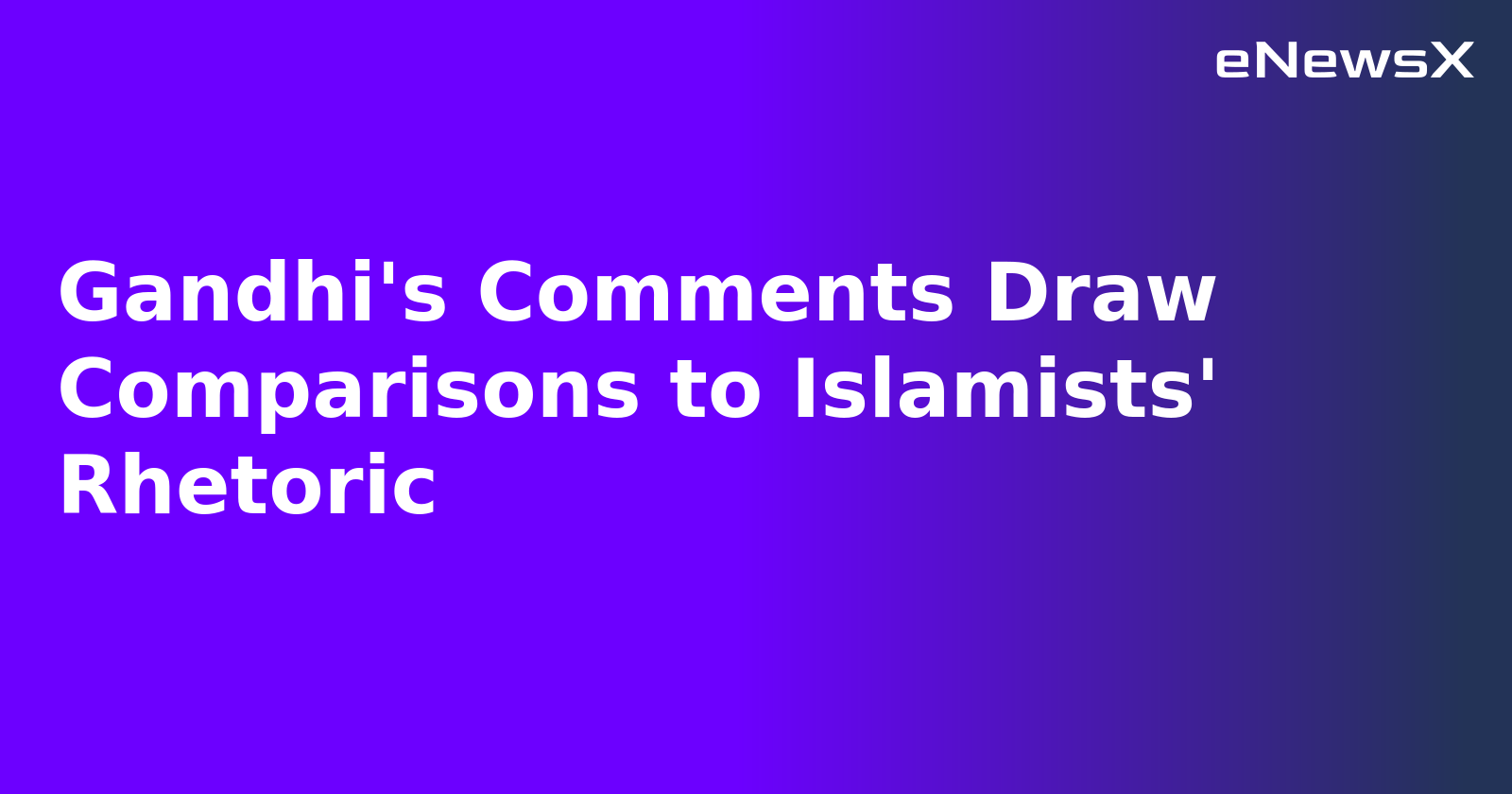Gandhi's Comments Draw Comparisons to Islamists' Rhetoric.webp