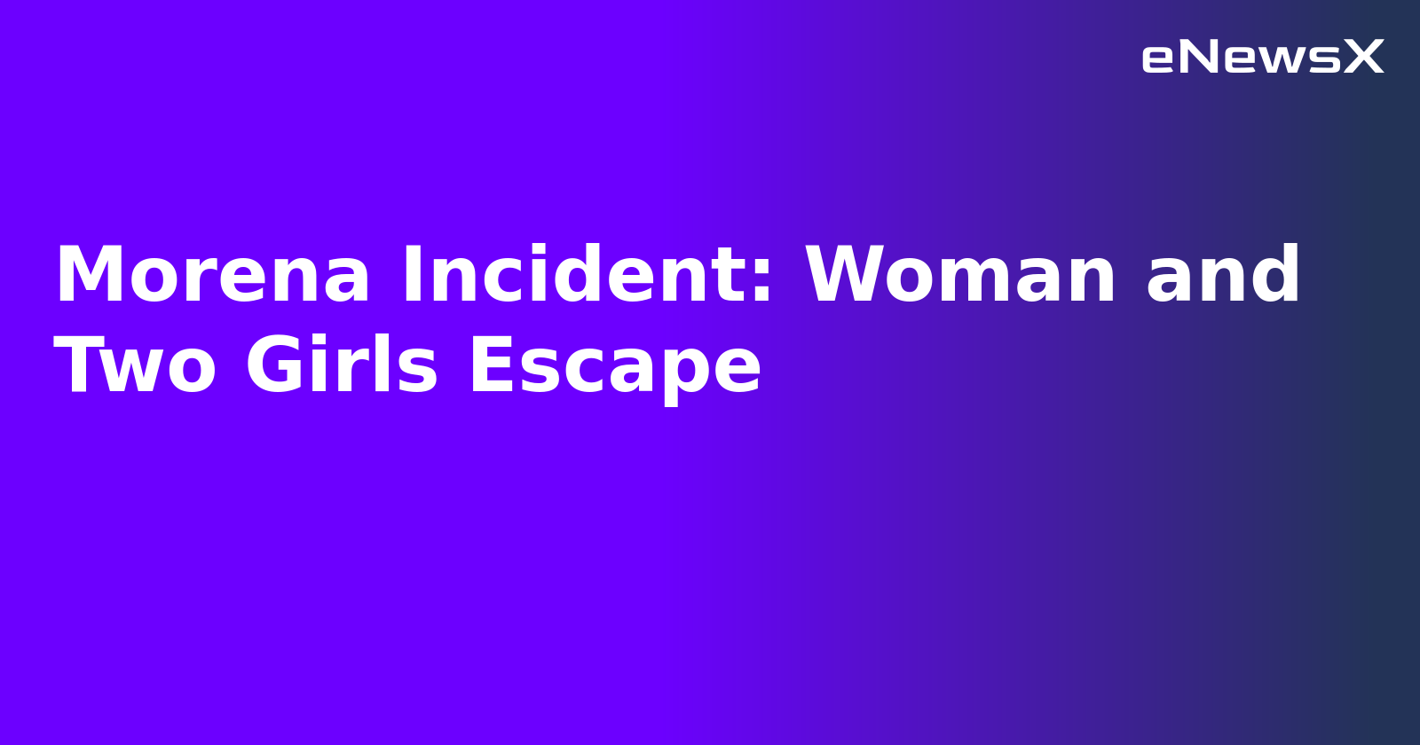 Morena Incident: Woman and Two Girls Escape.webp