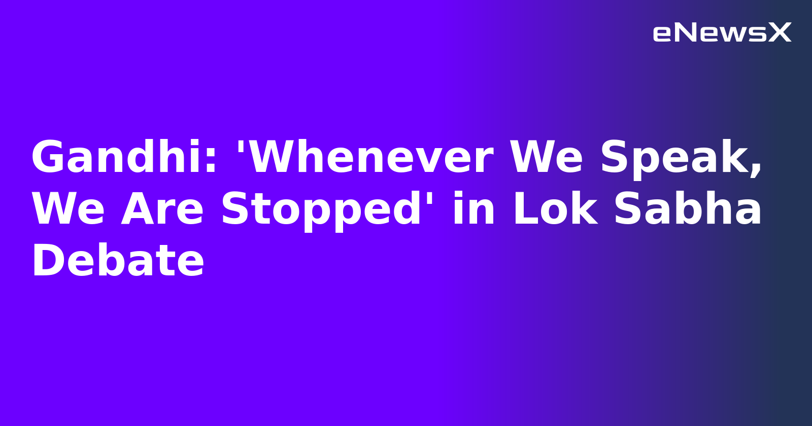 Gandhi: 'Whenever We Speak, We Are Stopped' in Lok Sabha Debate.webp