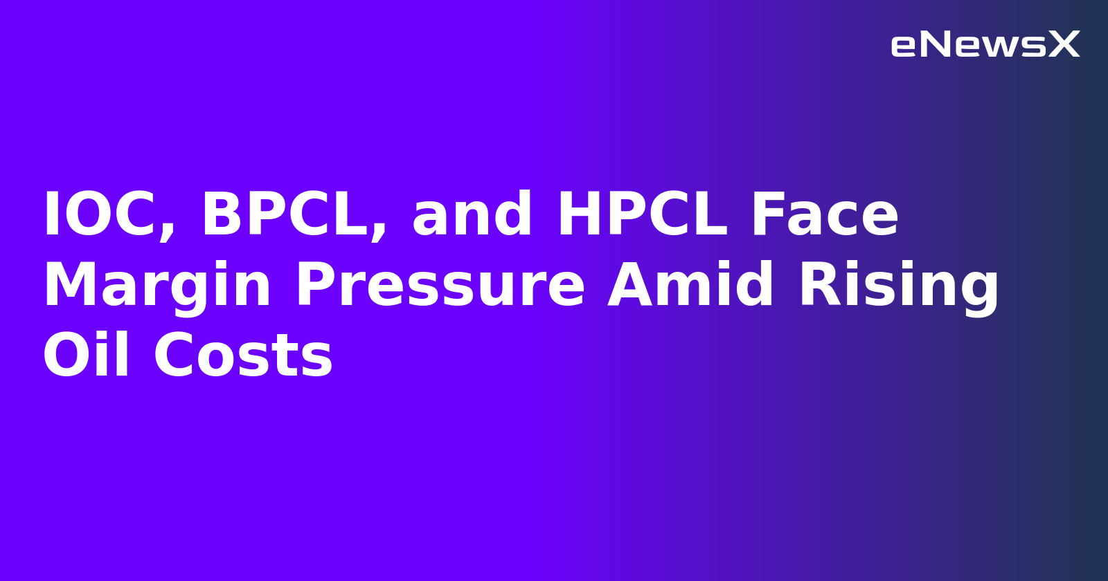 IOC, BPCL, and HPCL Face Margin Pressure Amid Rising Oil Costs.webp