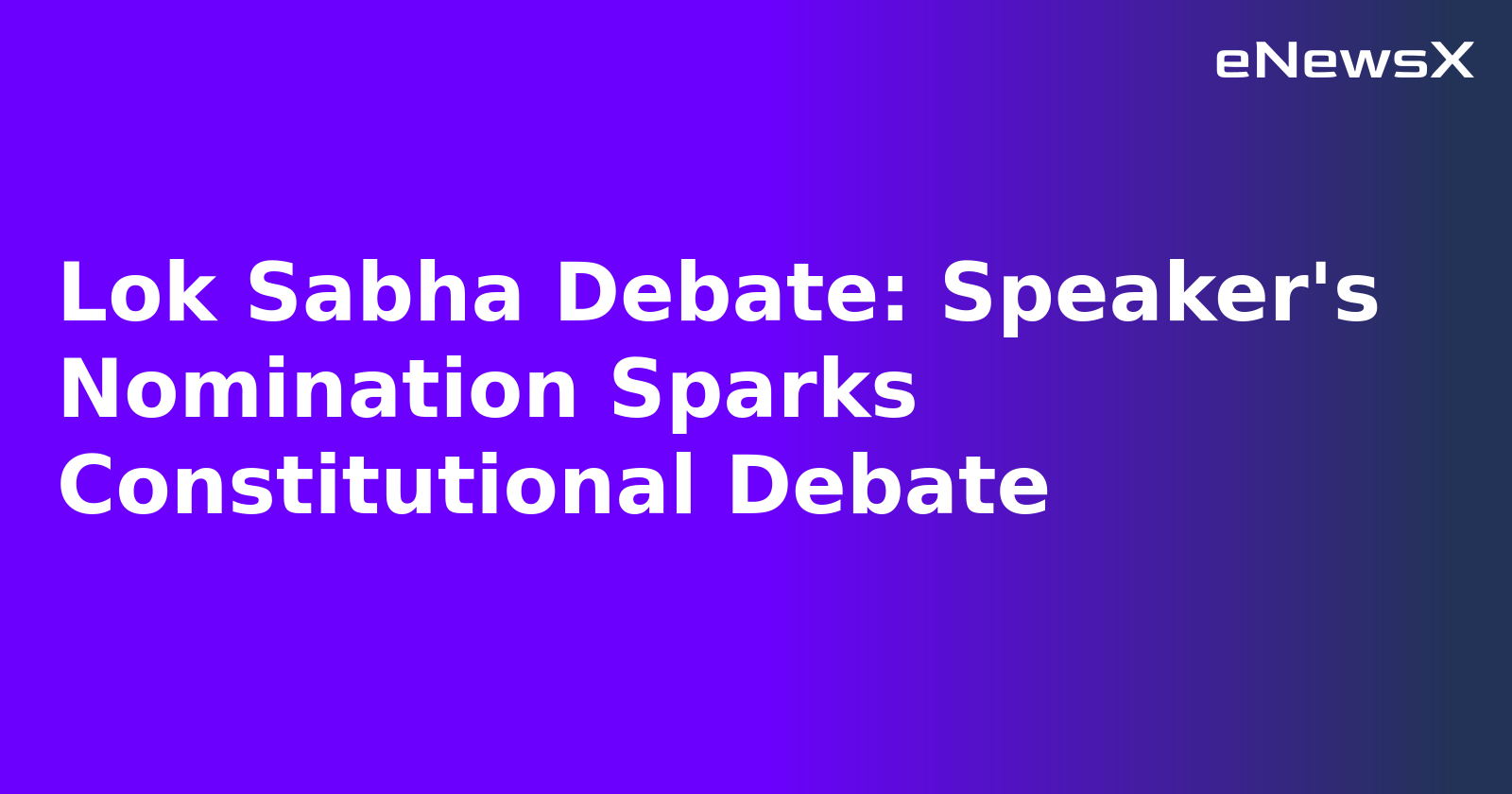 Lok Sabha Debate: Speaker's Nomination Sparks Constitutional Debate.webp