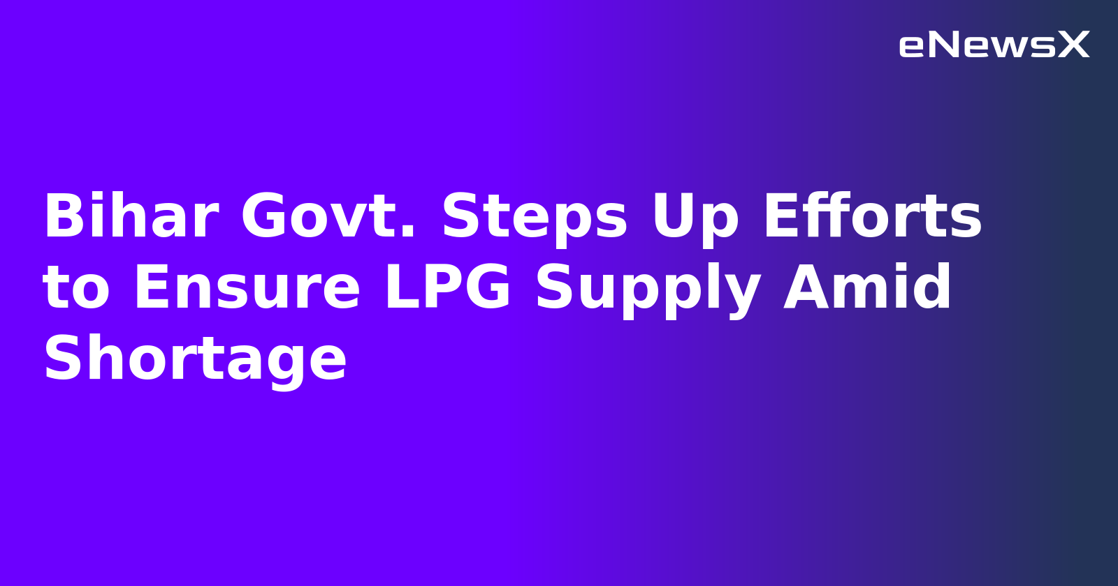 Bihar Govt. Steps Up Efforts to Ensure LPG Supply Amid Shortage