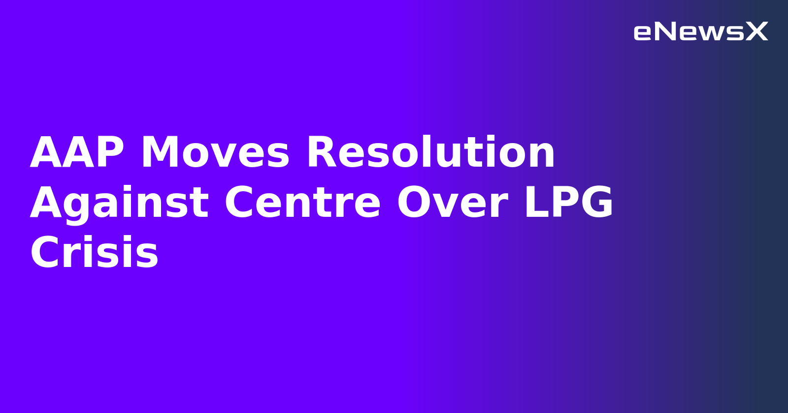 AAP Moves Resolution Against Centre Over LPG Crisis.webp