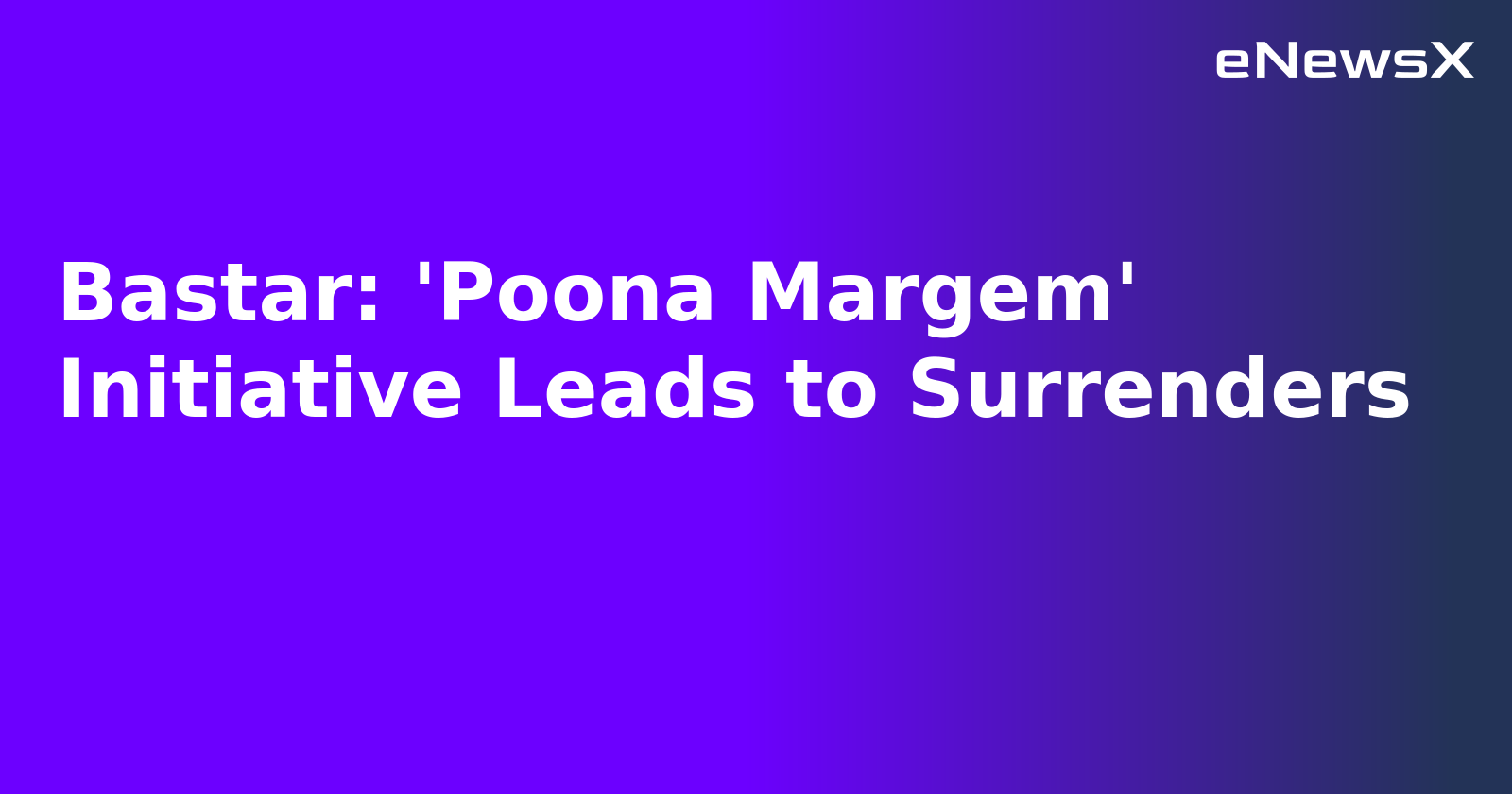Bastar: 'Poona Margem' Initiative Leads to Surrenders.webp