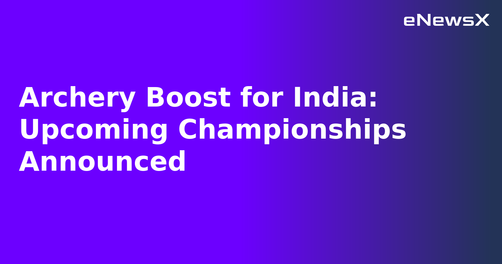 Archery Boost for India: Upcoming Championships Announced.webp