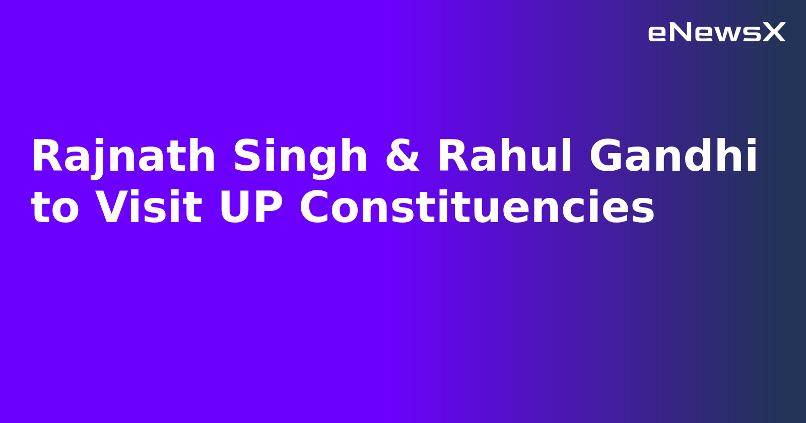 Rajnath Singh & Rahul Gandhi to Visit UP Constituencies.webp