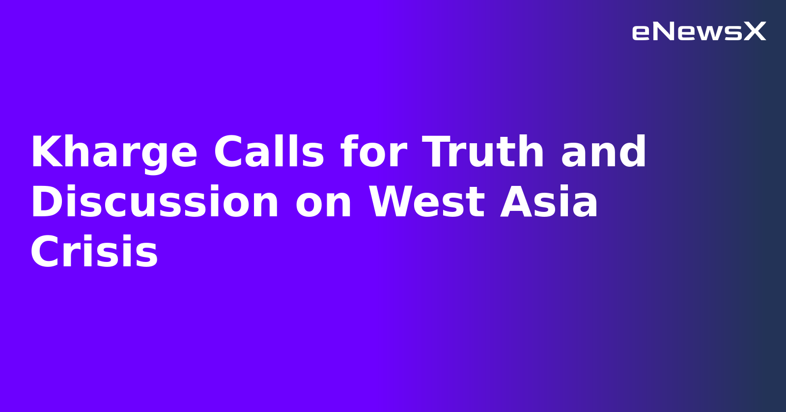 Kharge Calls for Truth and Discussion on West Asia Crisis