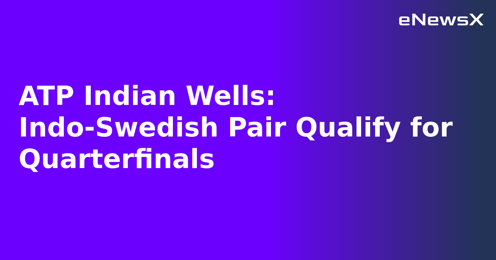 ATP Indian Wells: Indo-Swedish Pair Qualify for Quarterfinals.webp