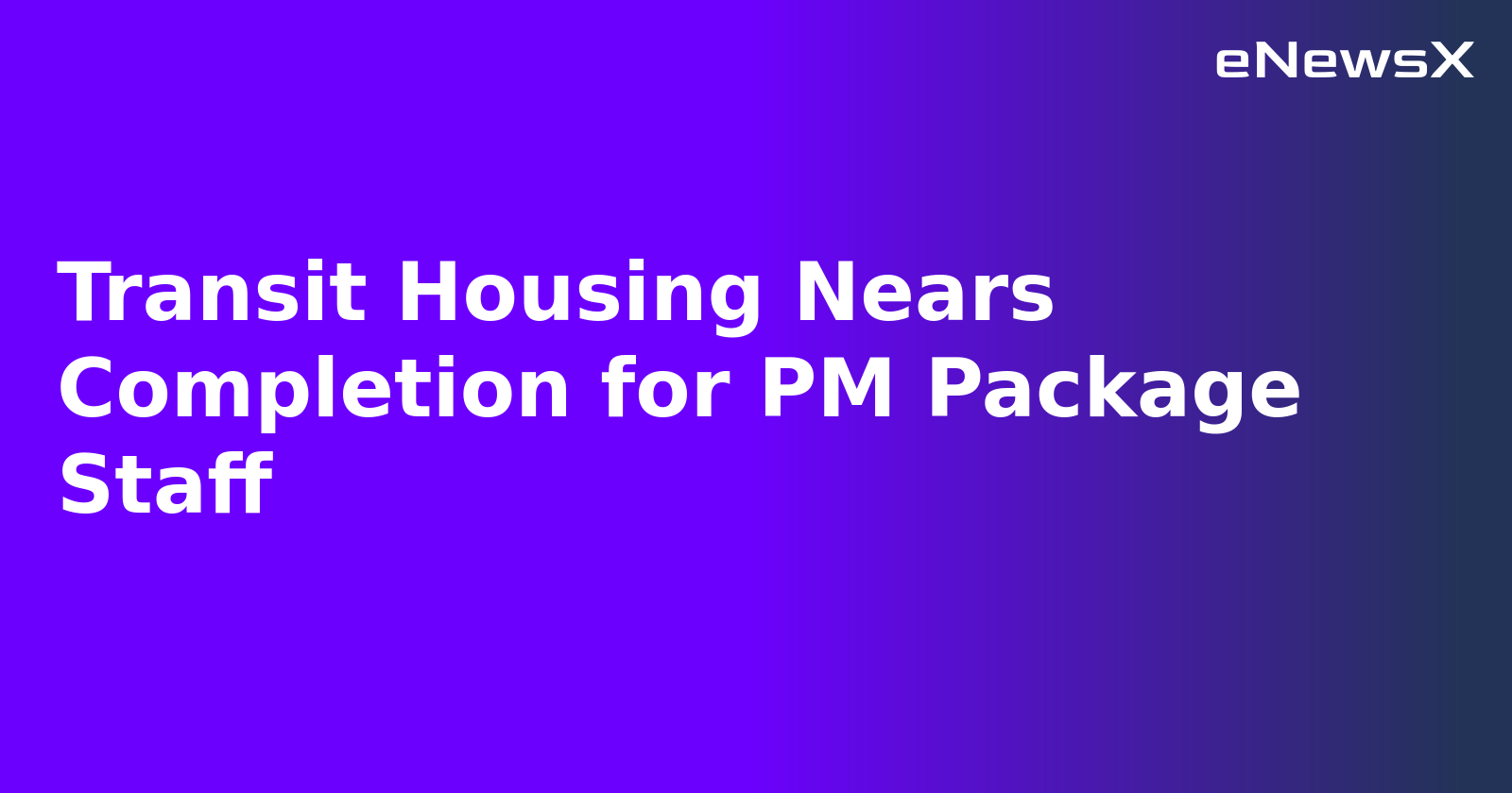 Transit Housing Nears Completion for PM Package Staff.webp