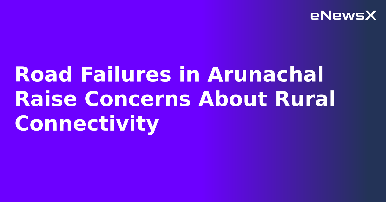 Road Failures in Arunachal Raise Concerns About Rural Connectivity.webp