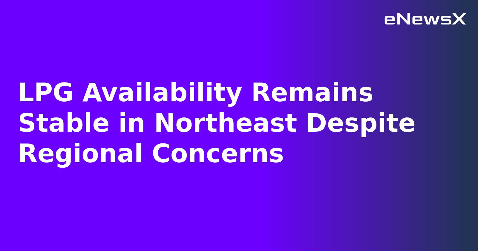 LPG Availability Remains Stable in Northeast Despite Regional Concerns.webp