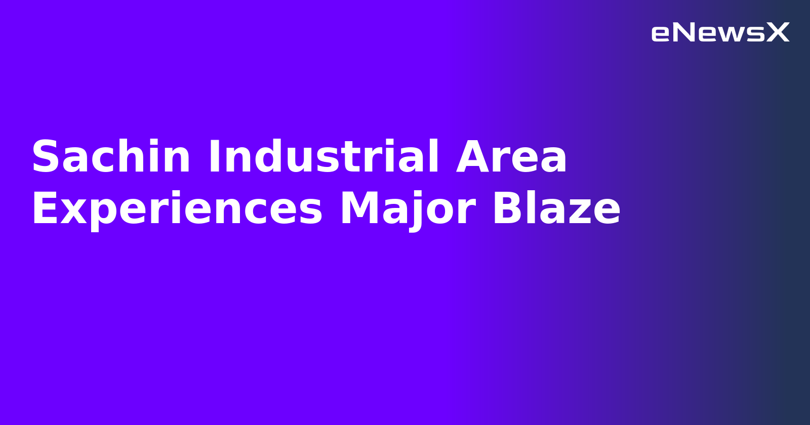 Sachin Industrial Area Experiences Major Blaze.webp