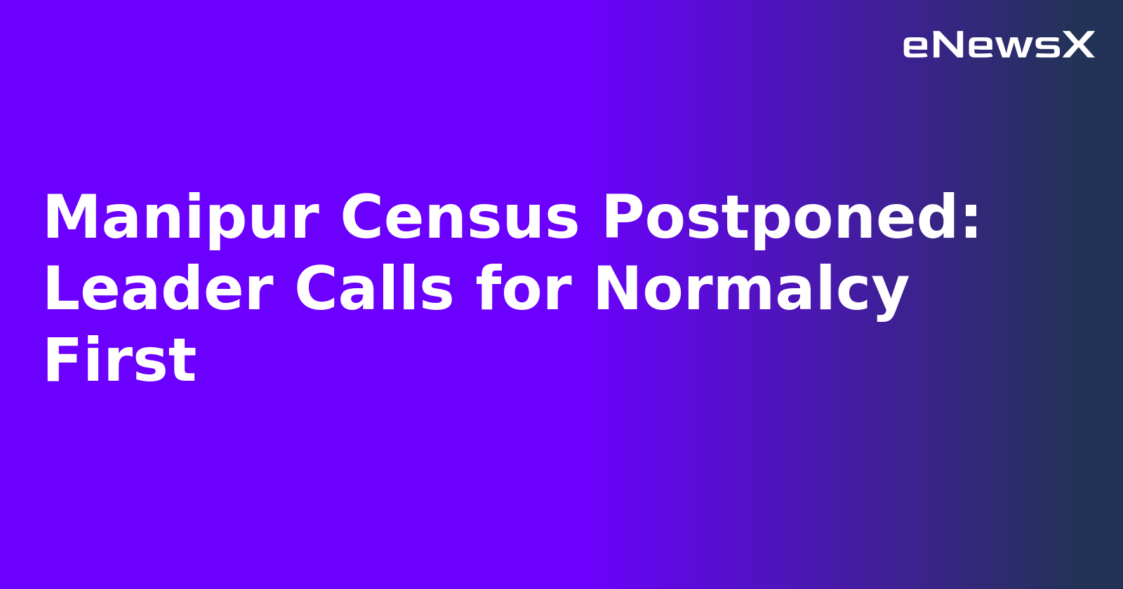 Manipur Census Postponed: Leader Calls for Normalcy First.webp