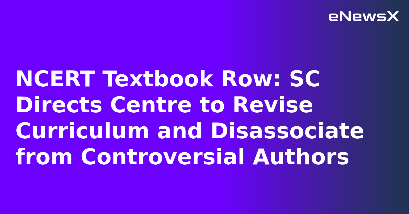 NCERT Textbook Row: SC Directs Centre to Revise Curriculum and Disassociate from Controversial Authors