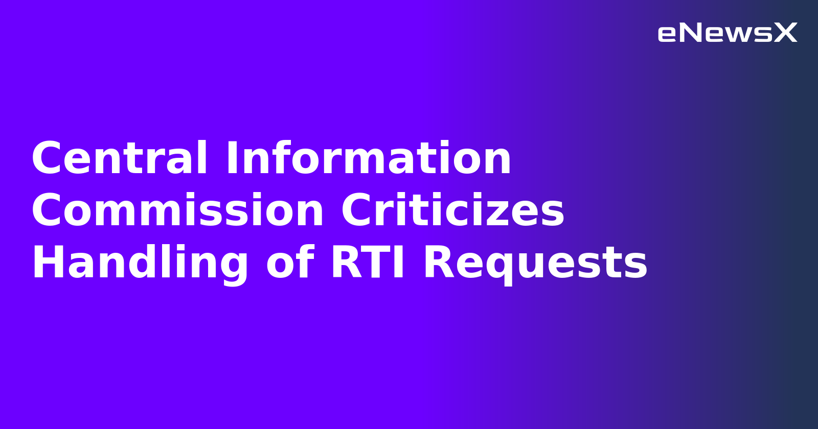 Central Information Commission Criticizes Handling of RTI Requests