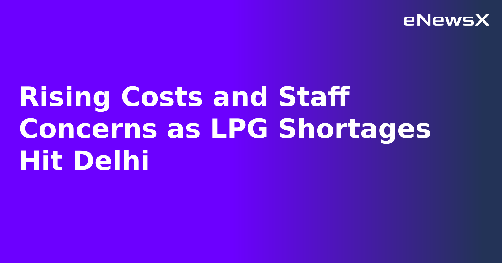 Rising Costs and Staff Concerns as LPG Shortages Hit Delhi.webp