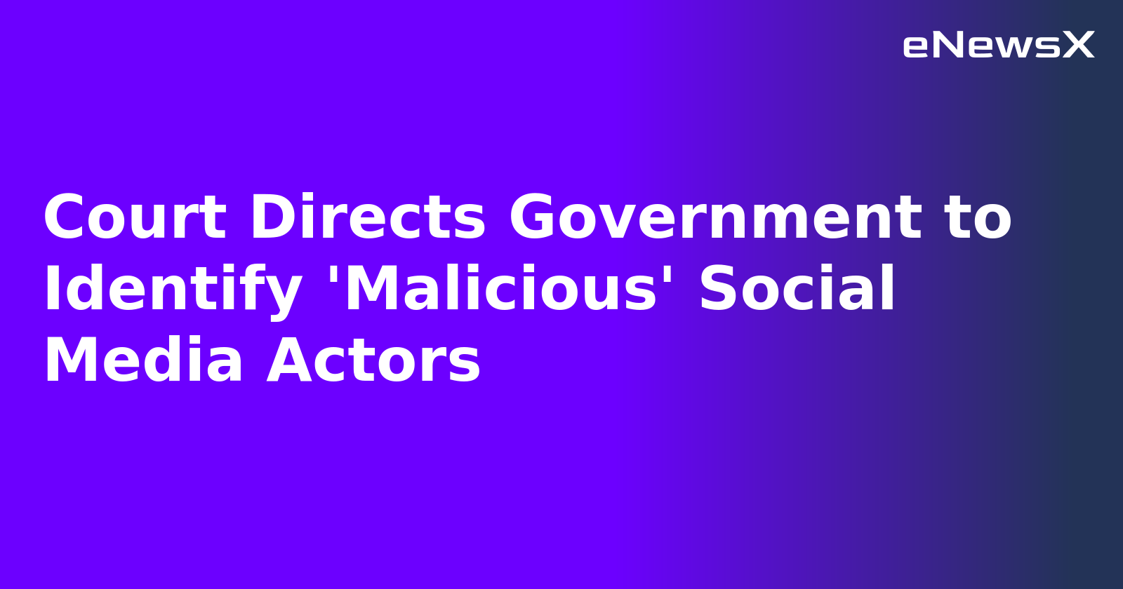 Court Directs Government to Identify 'Malicious' Social Media Actors.webp
