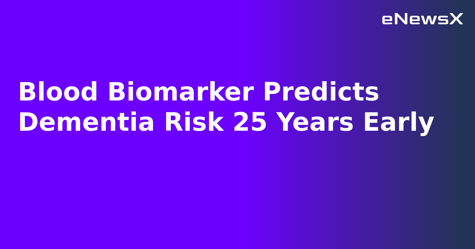 Blood Biomarker Predicts Dementia Risk 25 Years Early.webp