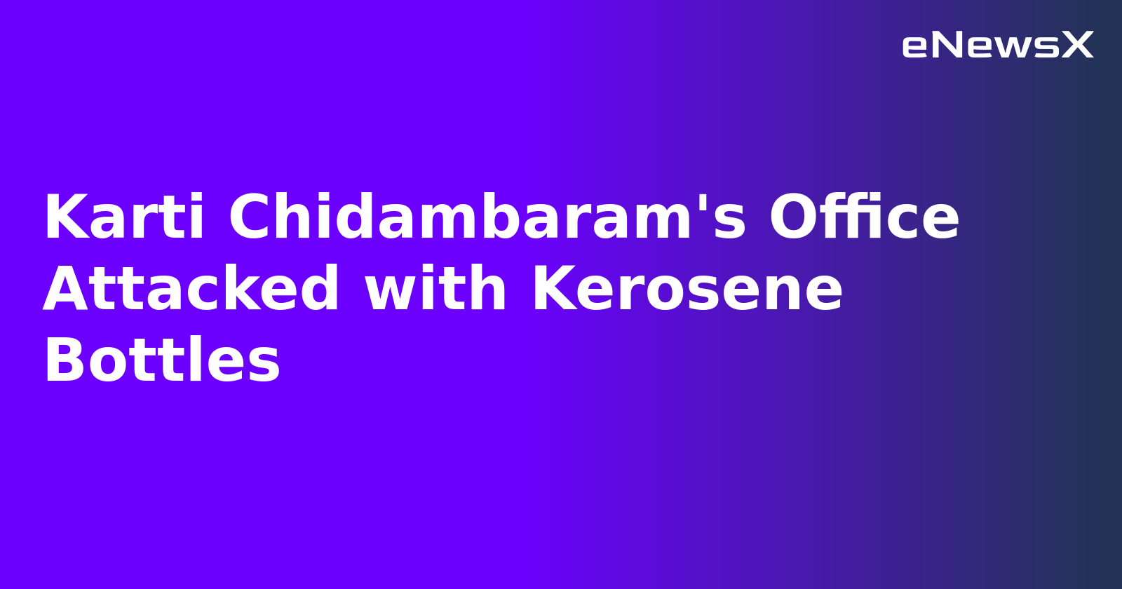 Karti Chidambaram's Office Attacked with Kerosene Bottles.webp