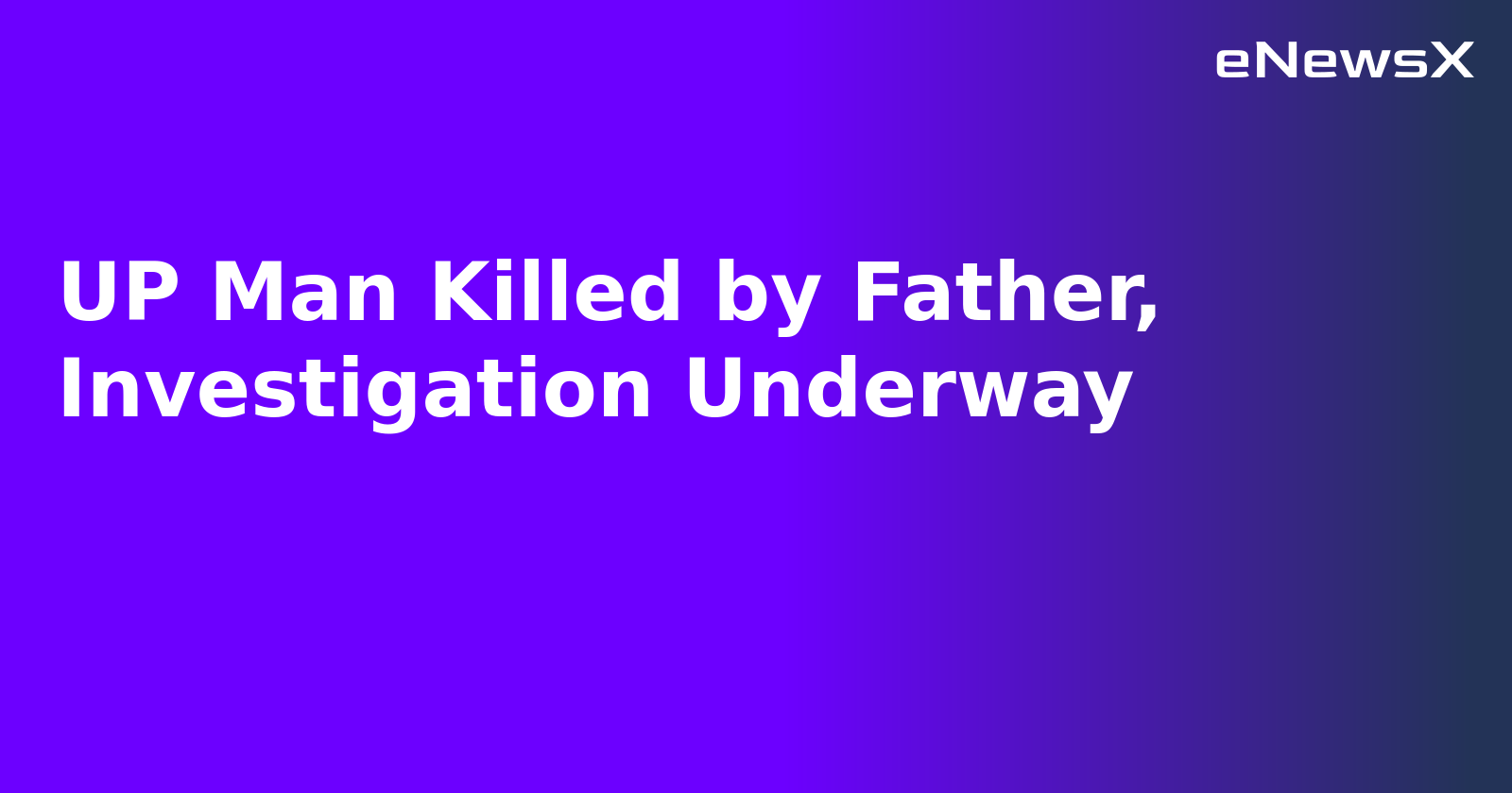 UP Man Killed by Father, Investigation Underway.webp