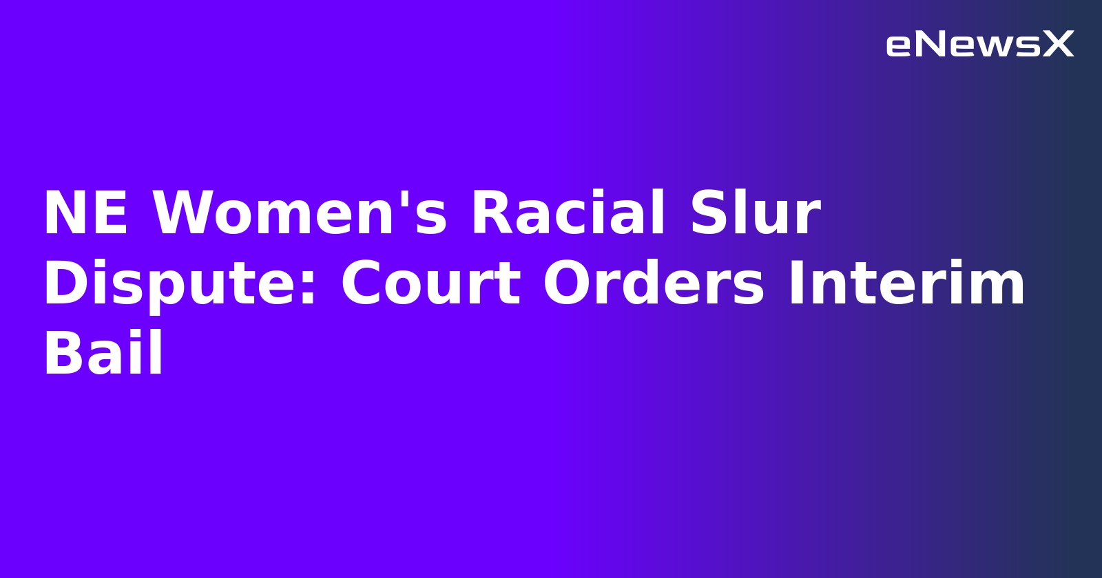 NE Women's Racial Slur Dispute: Court Orders Interim Bail.webp
