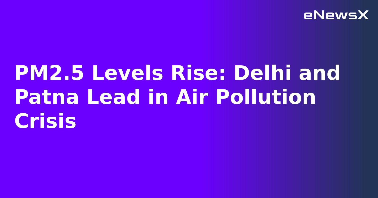 PM2.5 Levels Rise: Delhi and Patna Lead in Air Pollution Crisis.webp