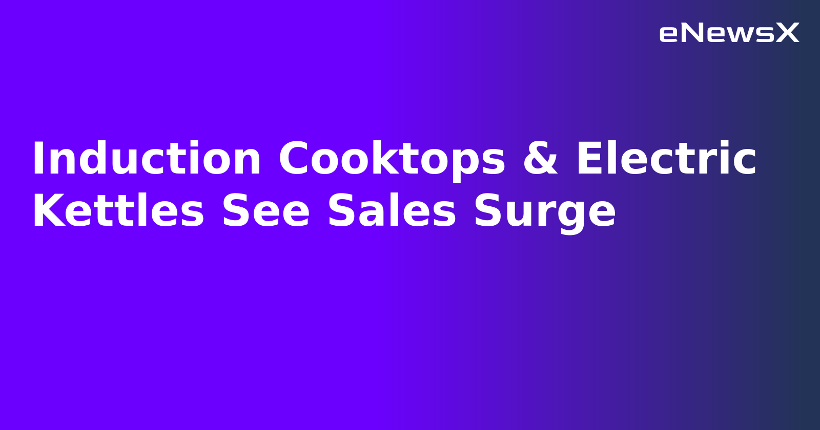 Induction Cooktops & Electric Kettles See Sales Surge.webp