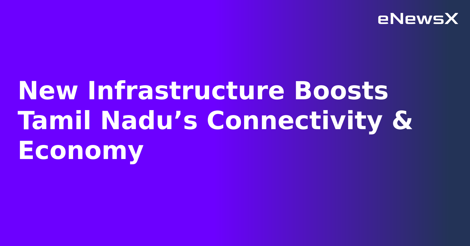 New Infrastructure Boosts Tamil Nadu’s Connectivity & Economy.webp
