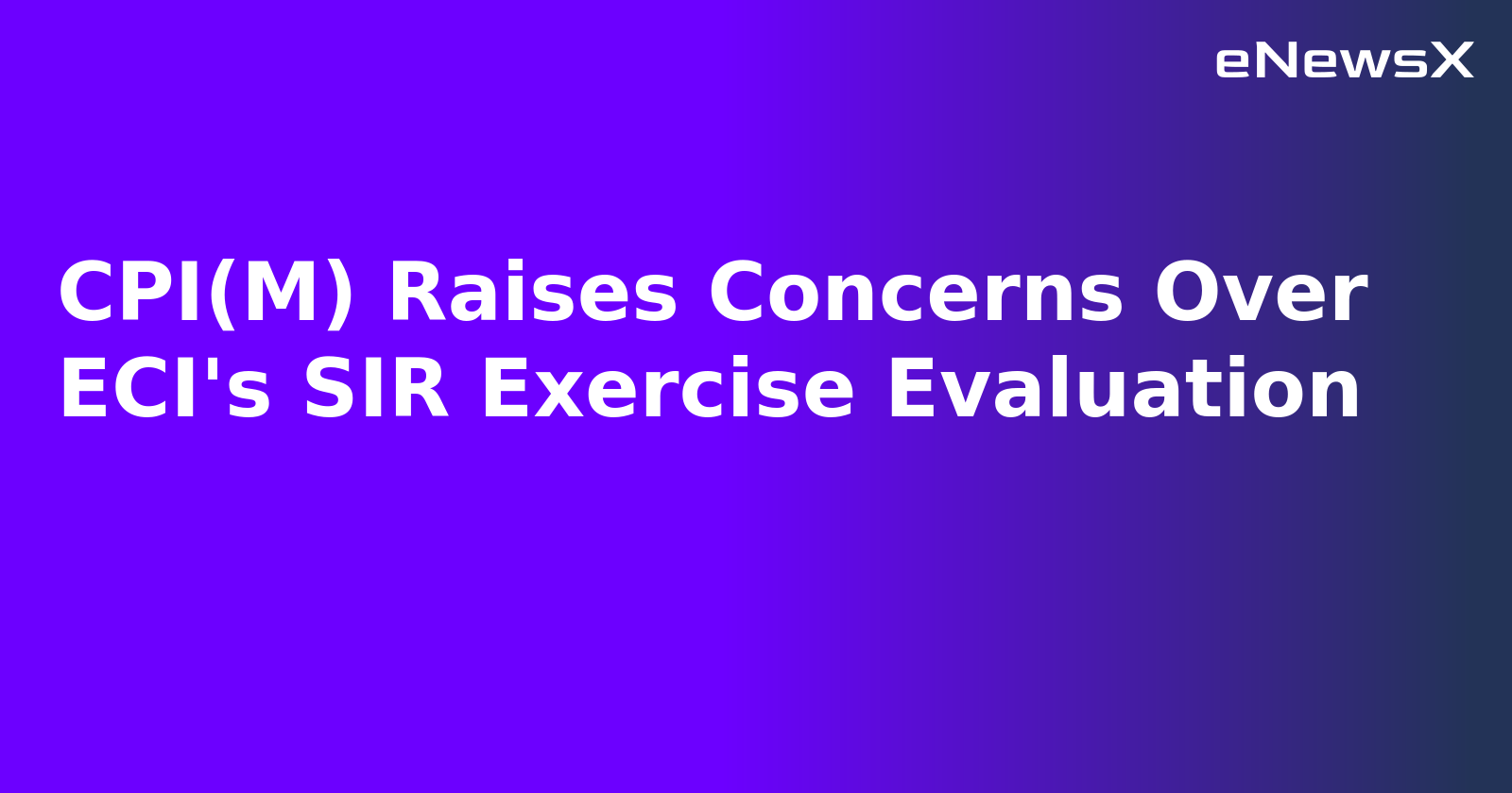 CPI(M) Raises Concerns Over ECI's SIR Exercise Evaluation.webp