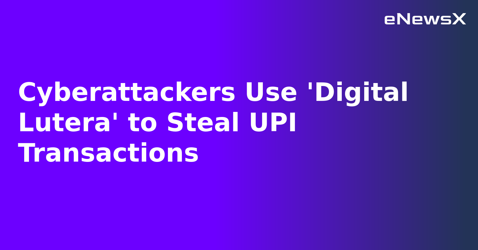 Cyberattackers Use 'Digital Lutera' to Steal UPI Transactions.webp