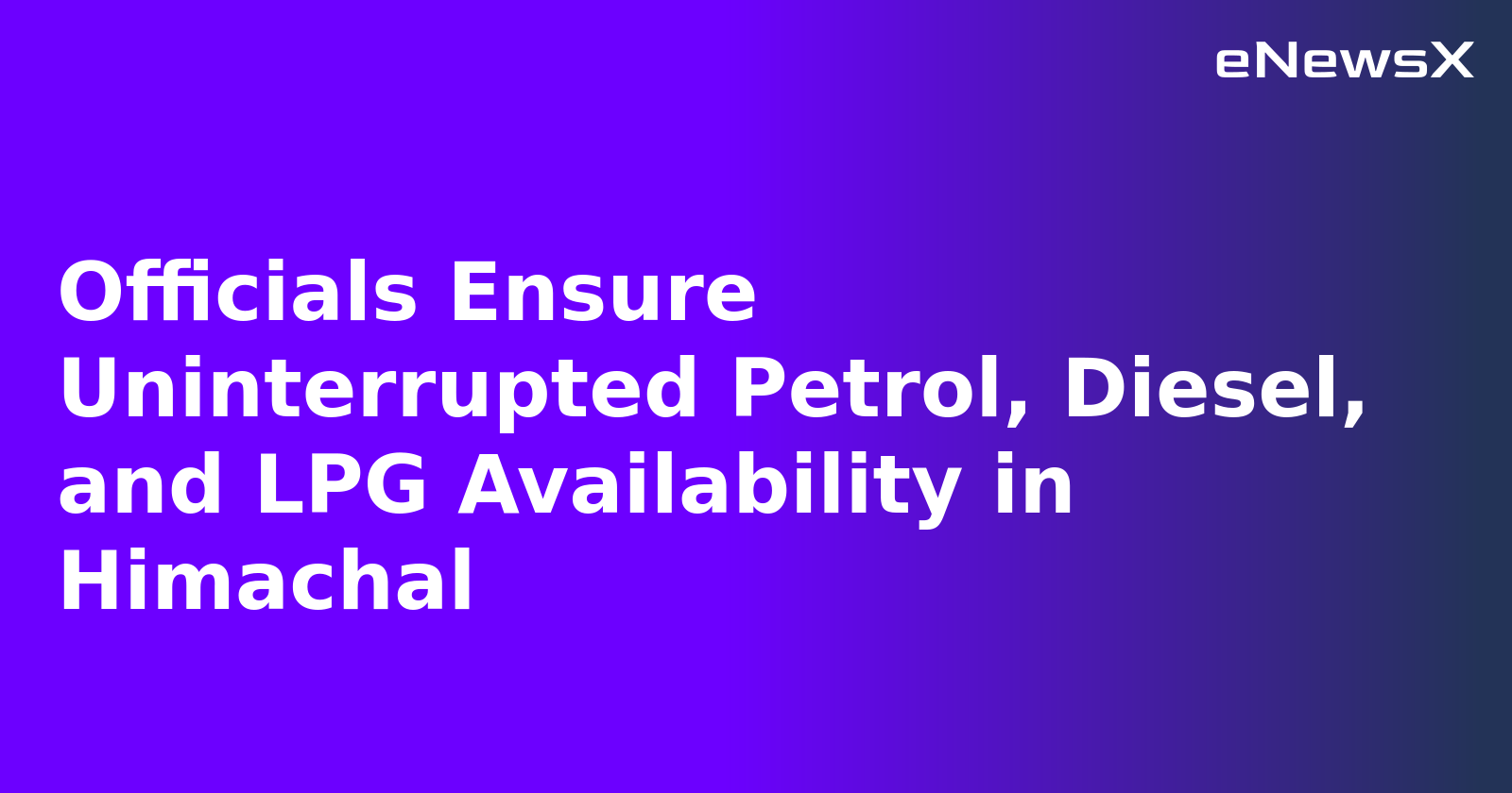 Officials Ensure Uninterrupted Petrol, Diesel, and LPG Availability in Himachal