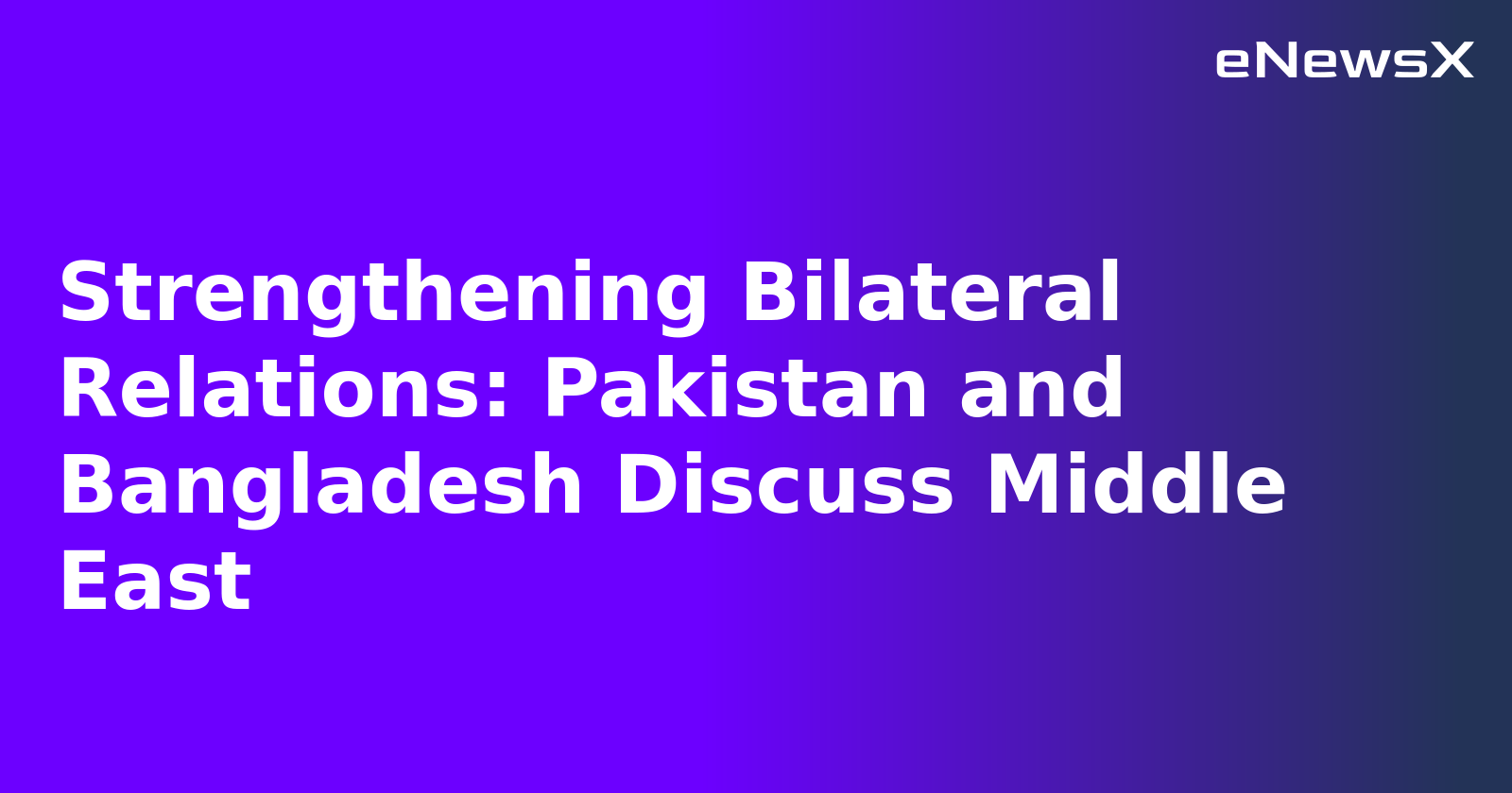 Strengthening Bilateral Relations: Pakistan and Bangladesh Discuss Middle East.webp