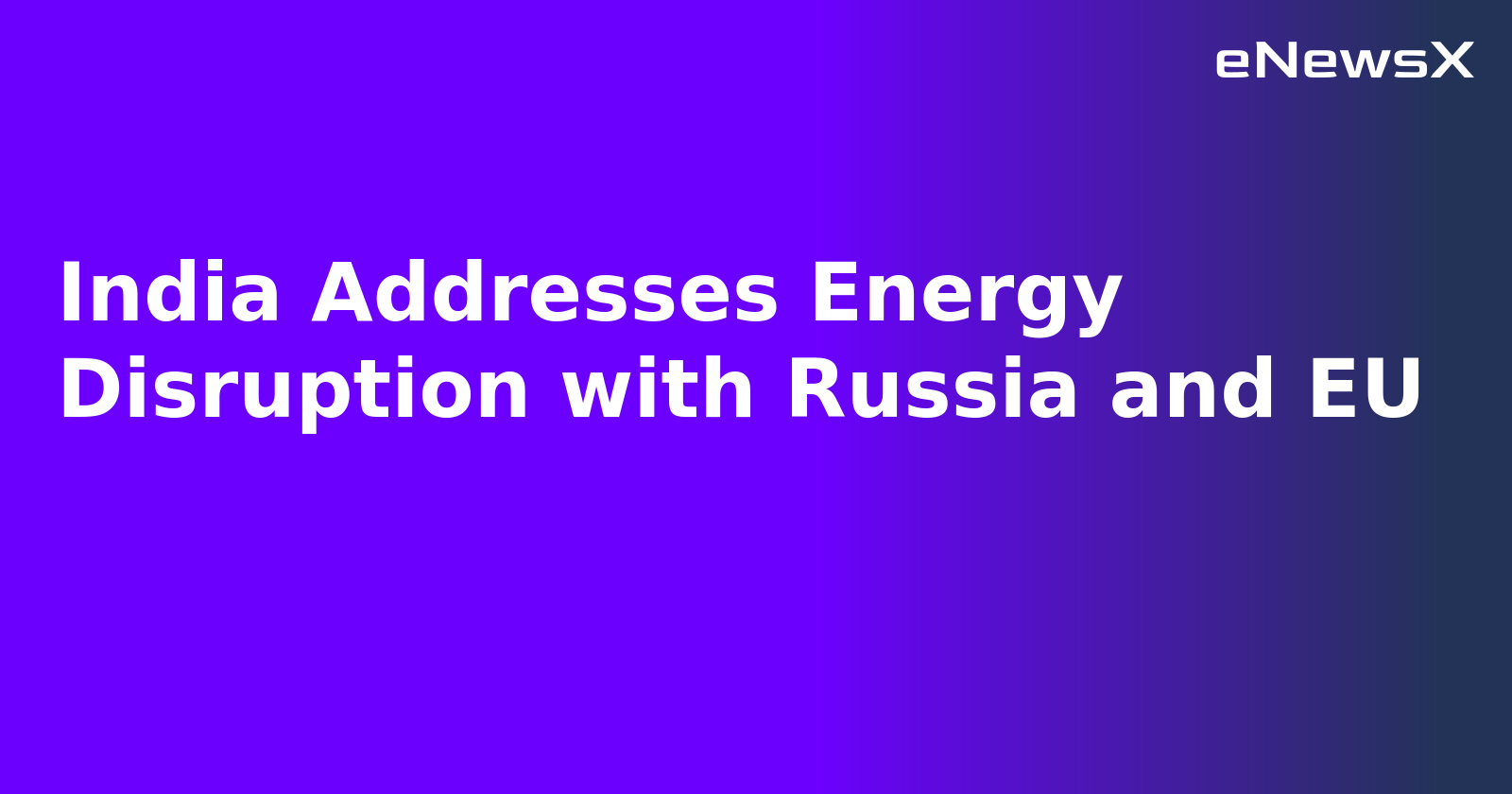 India Addresses Energy Disruption with Russia and EU.webp