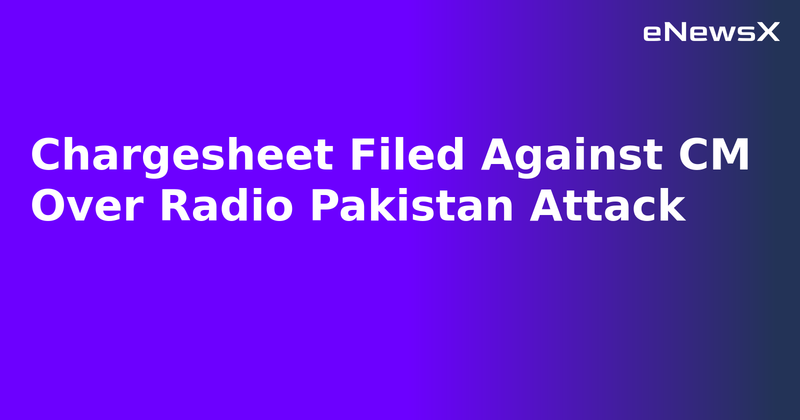 Chargesheet Filed Against CM Over Radio Pakistan Attack.webp