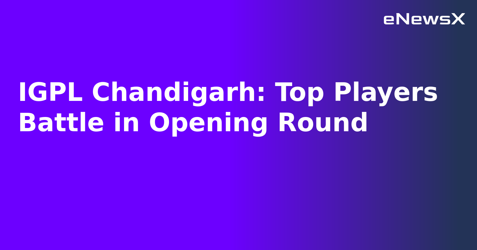 IGPL Chandigarh: Top Players Battle in Opening Round.webp