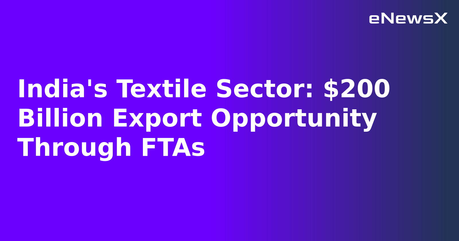India's Textile Sector: $200 Billion Export Opportunity Through FTAs.webp