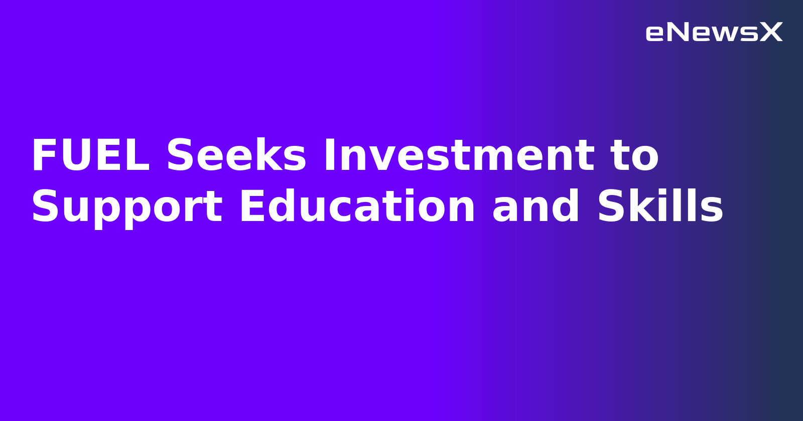 FUEL Seeks Investment to Support Education and Skills.webp