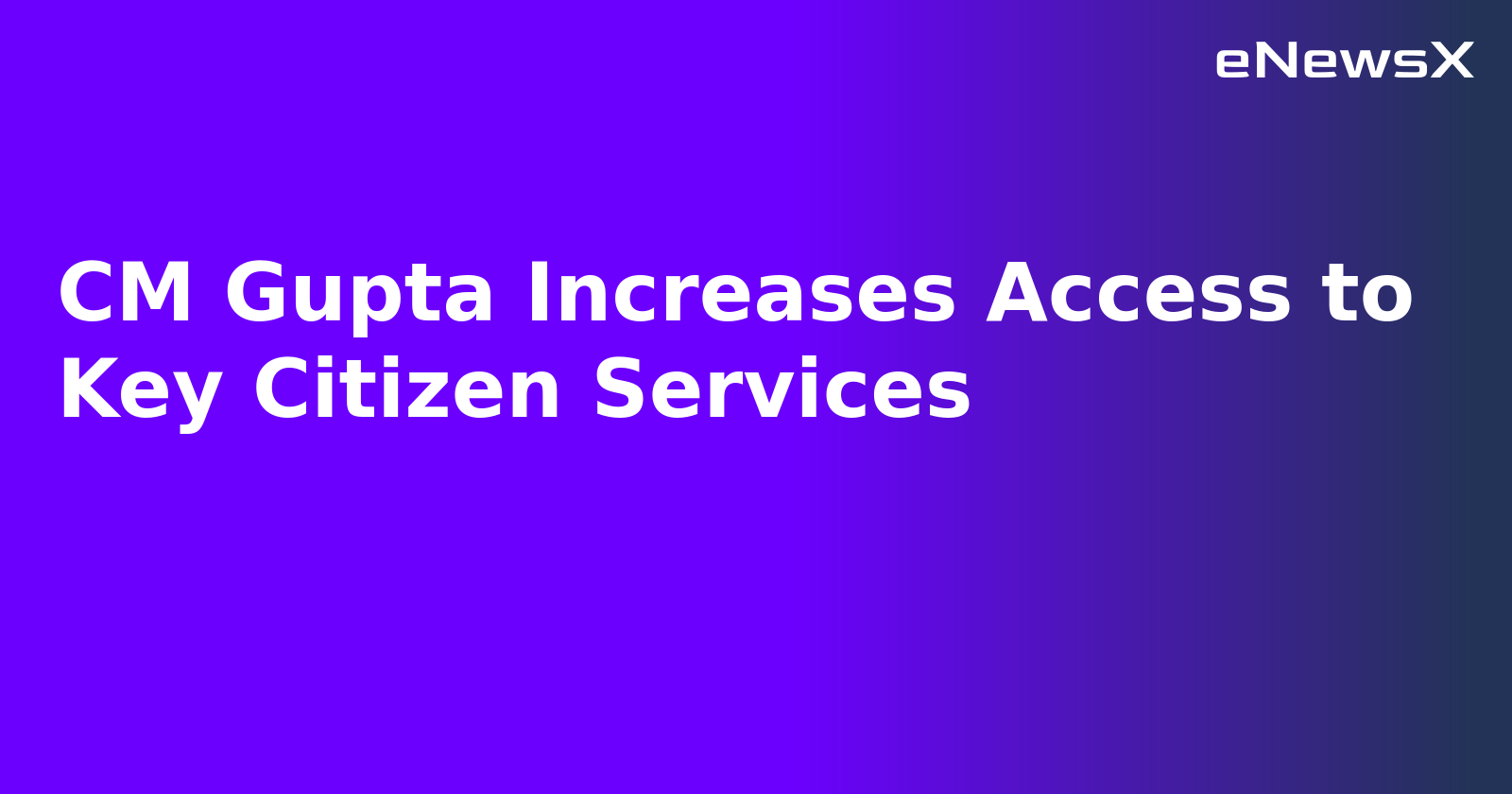 CM Gupta Increases Access to Key Citizen Services.webp